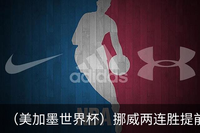 （美加墨世界杯）挪威两连胜提前出线 约旦遭逆转提前出局